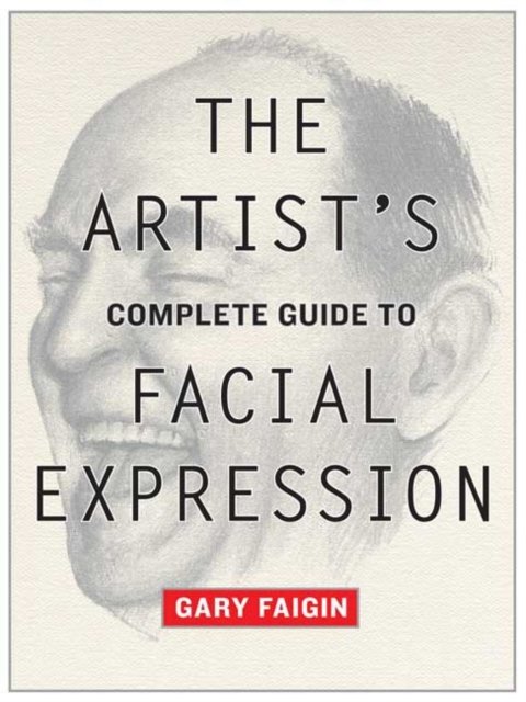 The Artist''s Complete Guide to Facial Expression