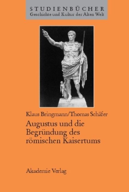 Augustus Und Die Begrundung Des Romischen Kaisertums