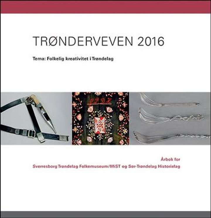 Trønderveven 2016 - tema: folkelig kreativitet i Trøndelag : årbok for Sverresborg Trøndelag folkemuseum/MiST og Sør-Trøndelag historielag
