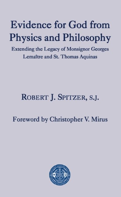 Evidence for God from Physics and Philosophy – Extending the Legacy of Monsignor George Lemaitre and St. Thomas Aquinas