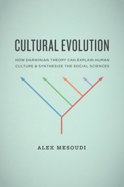Cultural Evolution – How Darwinian Theory Can Explain Human Culture and Synthesize the Social Sciences