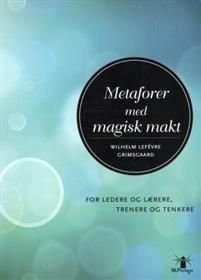 Metaforer med magisk makt - for ledere og lærere, trenere og tenkere