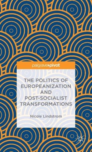 The Politics of Europeanization and Post-Socialist Transformations