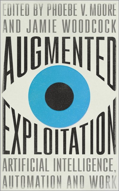 Augmented Exploitation – Artificial Intelligence, Automation and Work