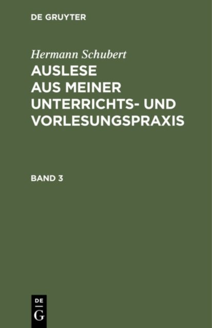 Hermann Schubert: Auslese Aus Meiner Unterrichts- Und Vorlesungspraxis. Band 3