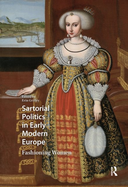 Sartorial Politics in Early Modern Europe – Fashioning Women