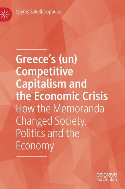 Greece''s (un) Competitive Capitalism and the Economic Crisis