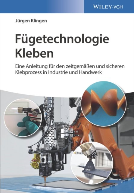 Fügetechnologie Kleben – eine Anleitung für den zeitgemäßen und sicheren Klebprozess in Industrie und Handwerk