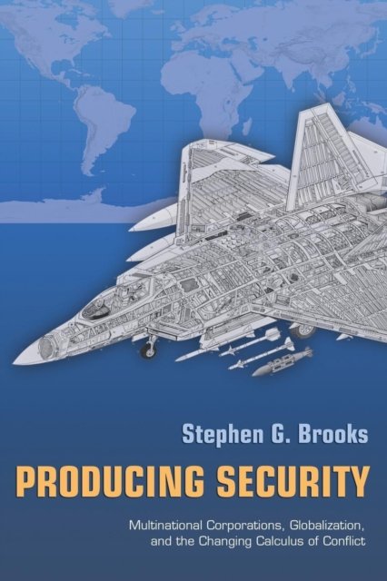 Producing Security – Multinational Corporations, Globalization, and the Changing Calculus of Conflict