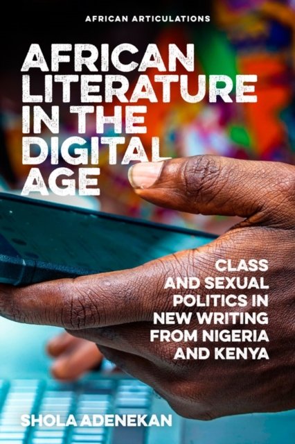 African Literature in the Digital Age – Class and Sexual Politics in New Writing from Nigeria and Kenya