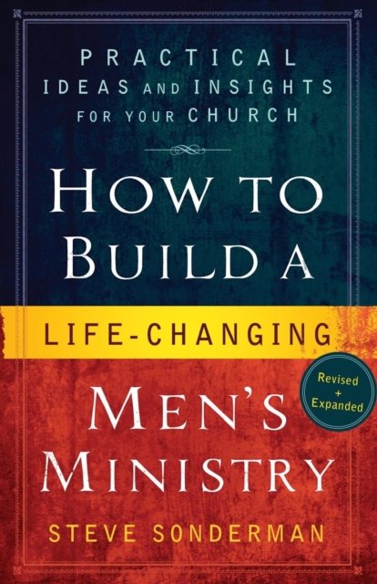 How to Build a Life-Changing Men''s Ministry