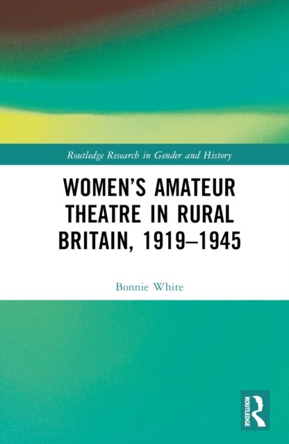 Women''s Amateur Theatre in Rural Britain, 1919-1945