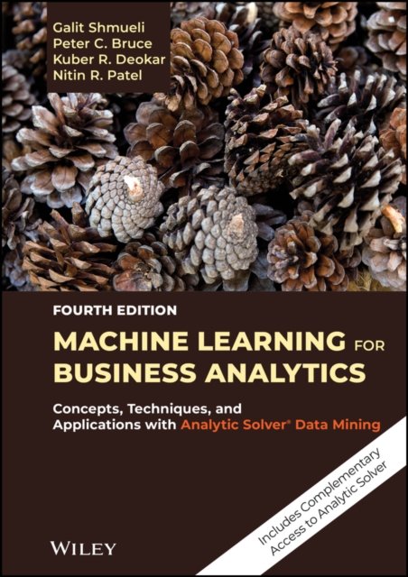 Machine Learning for Business Analytics – Concepts, Techniques, and Applications with Analytic Solver Data Mining, Fourth Edition