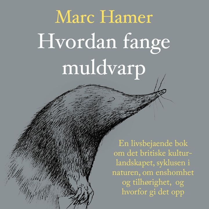 Hvordan fange muldvarp - en livsbejaende bok om det britiske kulturlandskapet, syklusen i naturen, om ensomhet og tilhørighet, og hvorfor gi det opp