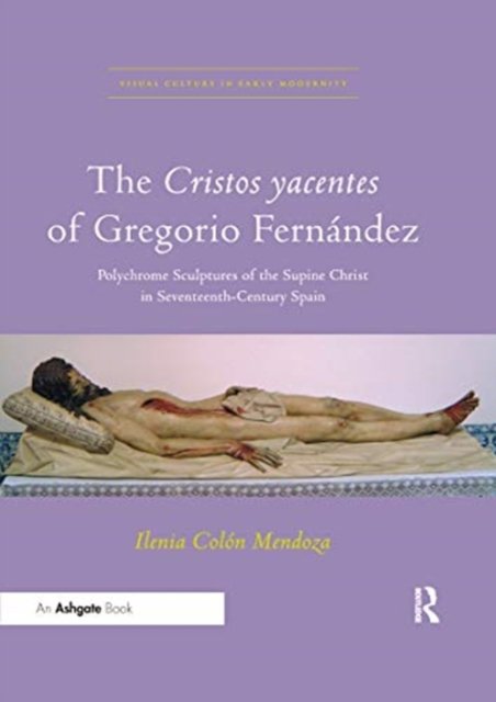 The Cristos Yacentes of Gregorio Fernández