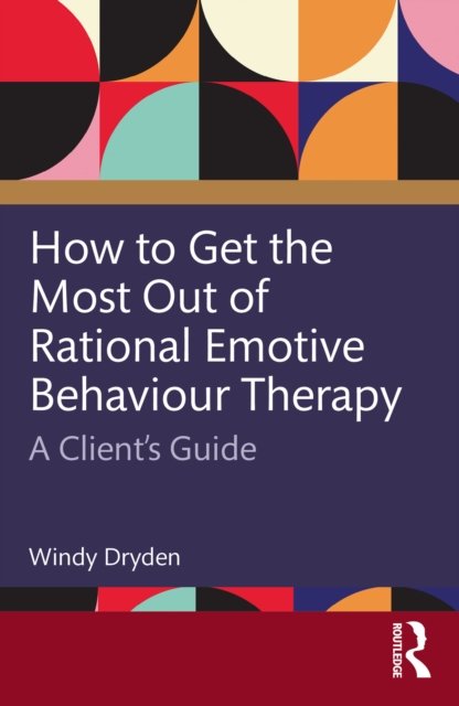 How to Get the Most Out of Rational Emotive Behaviour Therapy