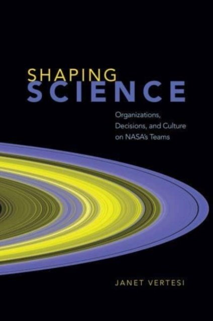 Shaping Science – Organizations, Decisions, and Culture on NASA`s Teams