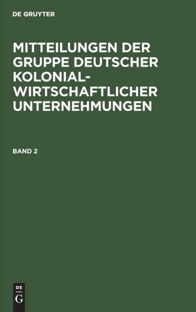 Mitteilungen Der Gruppe Deutscher Kolonialwirtschaftlicher Unternehmungen. Band 2