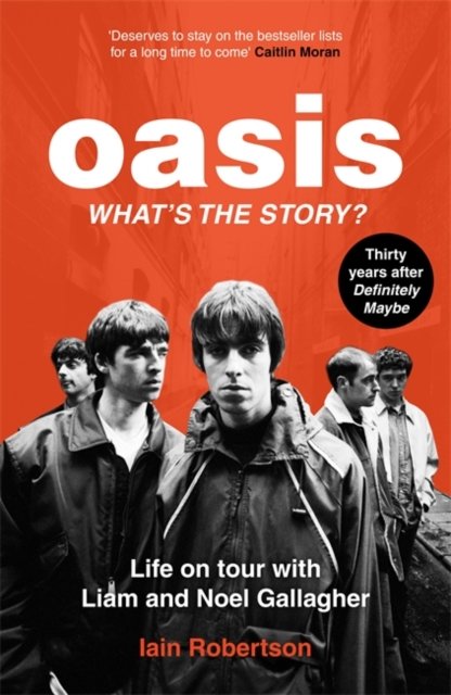 Oasis: What''s The Story?: Life on tour with Liam and Noel Gallagher