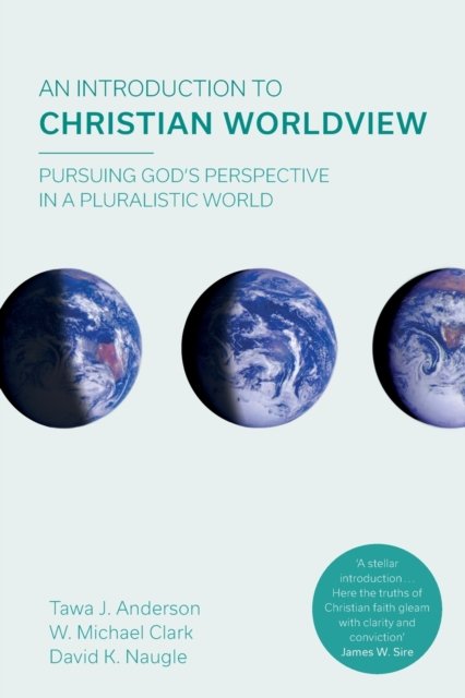 An Introduction to Christian Worldview – Pursuing God`s Perspective In A Pluralistic World