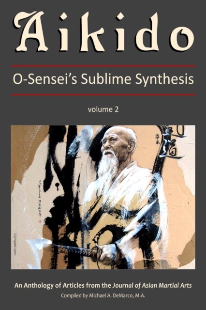Aikido: O-Sensei''s Sublime Synthesis, Vol. 2