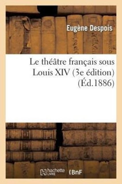 Le Theatre Francais Sous Louis XIV (3e Edition)