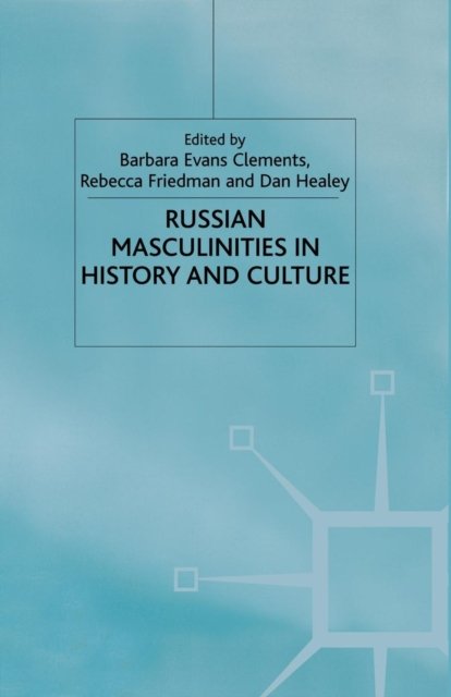 Russian Masculinities in History and Culture