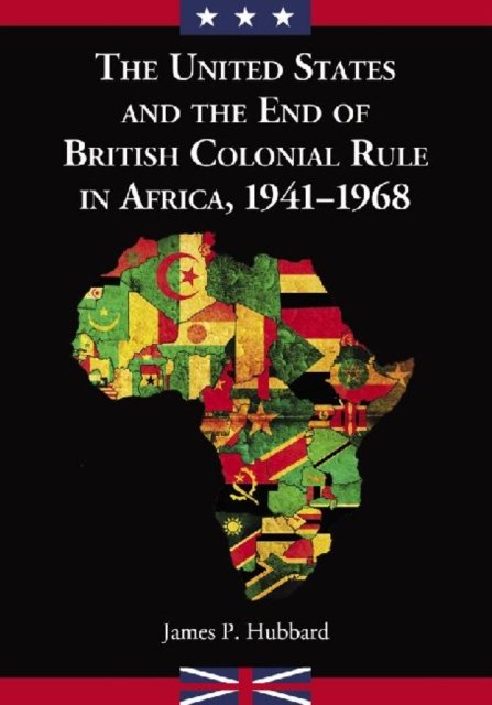 The United States and the End of British Colonial Rule in Africa, 1941-1968