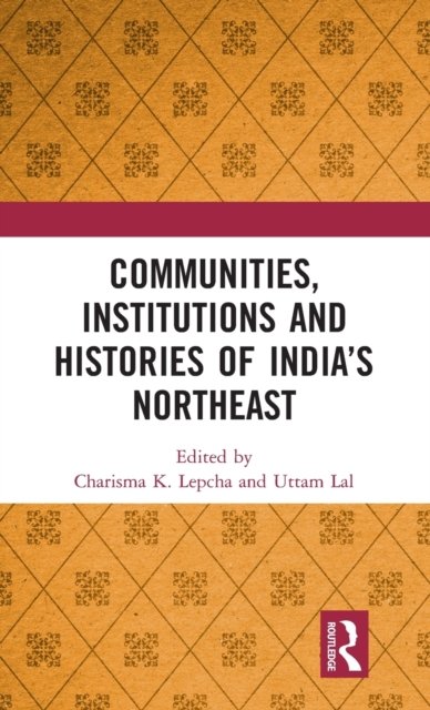 Communities, Institutions and Histories of India''s Northeast