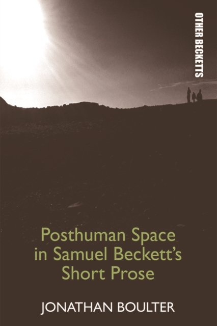 Posthuman Space in Samuel Beckett''s Short Prose