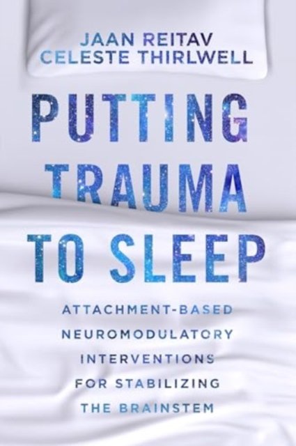 Putting Trauma to Sleep – Attachment–Based Neuromodulatory Interventions for Stabilizing the Brainstem