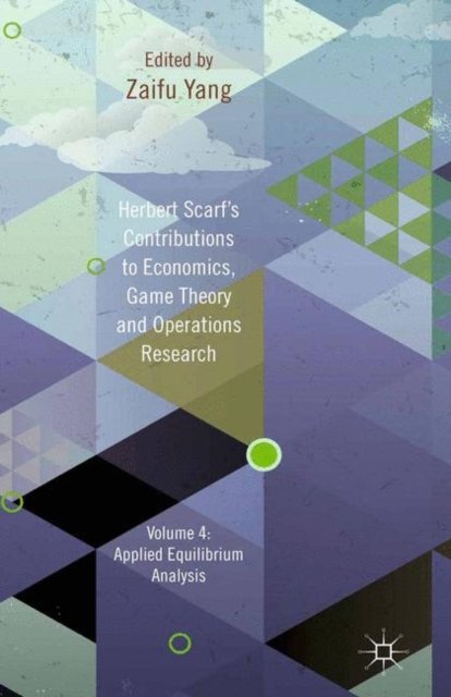Herbert Scarf''s Contributions to Economics, Game Theory and Operations Research, Volume 4