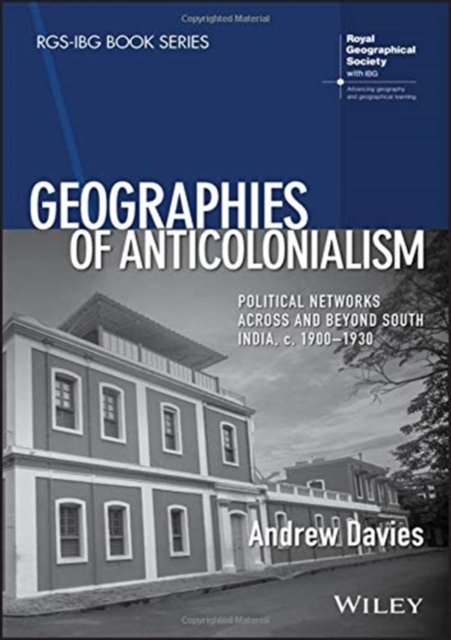 Geographies of Anticolonialism – Political Networks Across and Beyond South India, c.  1900–1930