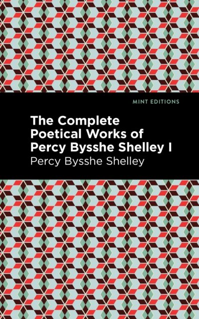 The Complete Poetical Works of Percy Bysshe Shelley Volume I
