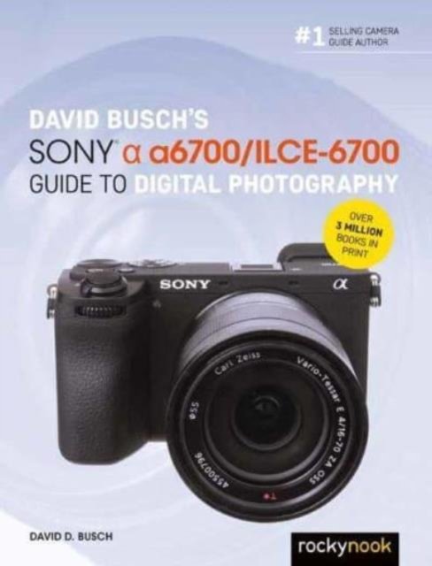 David Busch?s Sony Alpha A6700/LCS-6700 Guide to Digital Photography