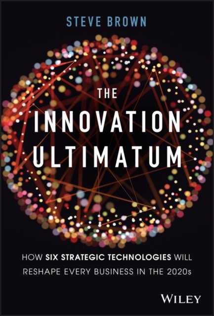 The Innovation Ultimatum – How Six Strategic Techologies Will Reshape Every Business in the 2020s