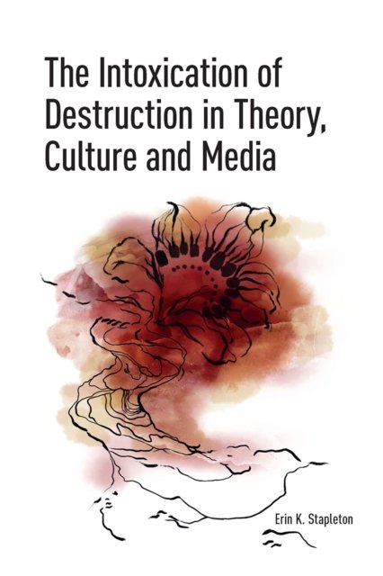 The Intoxication of Destruction in Theory, Culture and Media