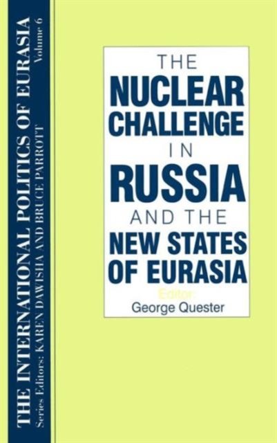 The International Politics of Eurasia: v. 6: The Nuclear Challenge in Russia and the New States of Eurasia