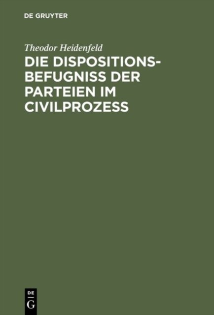 Die Dispositionsbefugniß der Parteien im Civilprozeß