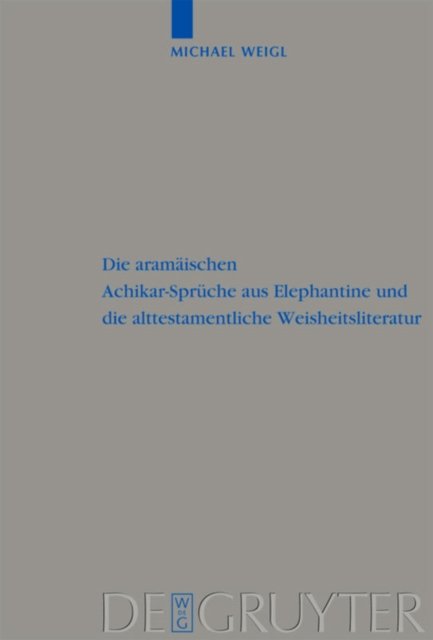 Die Aramaischen Achikar-Spruche Aus Elephantine Und Die Alttestamentliche Weisheitsliteratur