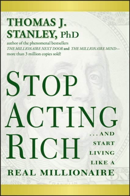 Stop Acting Rich – ...And Start Living Like a Real Millionaire