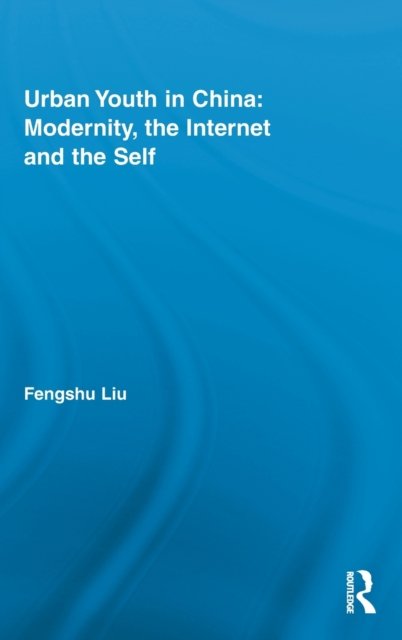 Urban Youth in China: Modernity, the Internet and the Self