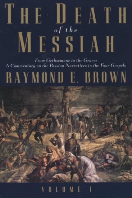 The Death of the Messiah From Gethsemane to the Grave V 1 – A Commentary on the Passion Narratives  in the Four Gospels