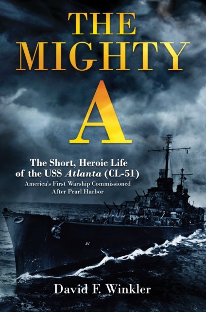 The Mighty A: The Short, Heroic Life of the USS Atlanta (CL-51)