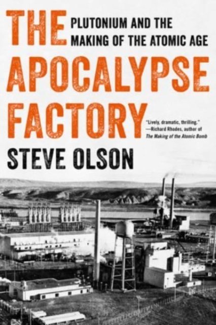 The Apocalypse Factory – Plutonium and the Making of the Atomic Age