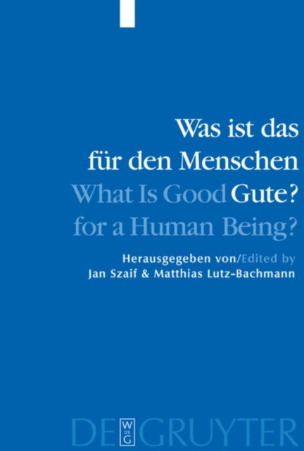 Was ist das fur den Menschen Gute? / What is Good for a Human Being?