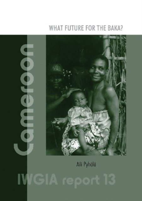 IWGIA Report 13: Cameroon - What Future for the Baka?