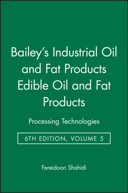 Bailey's Industrial Oil and Fat Products 6e V 5 – Edible Oil and Fat Products – Processing Technology