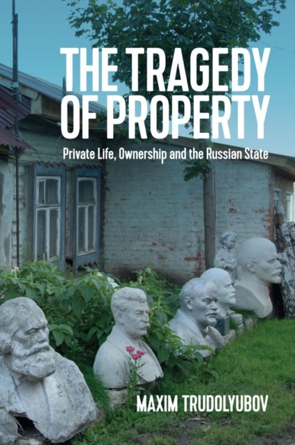 The Tragedy of Property – Private Life, Ownership and the Russian State