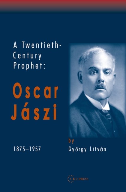 A Twentieth Century Prophet – Oscar Jaszi, 1875–1957